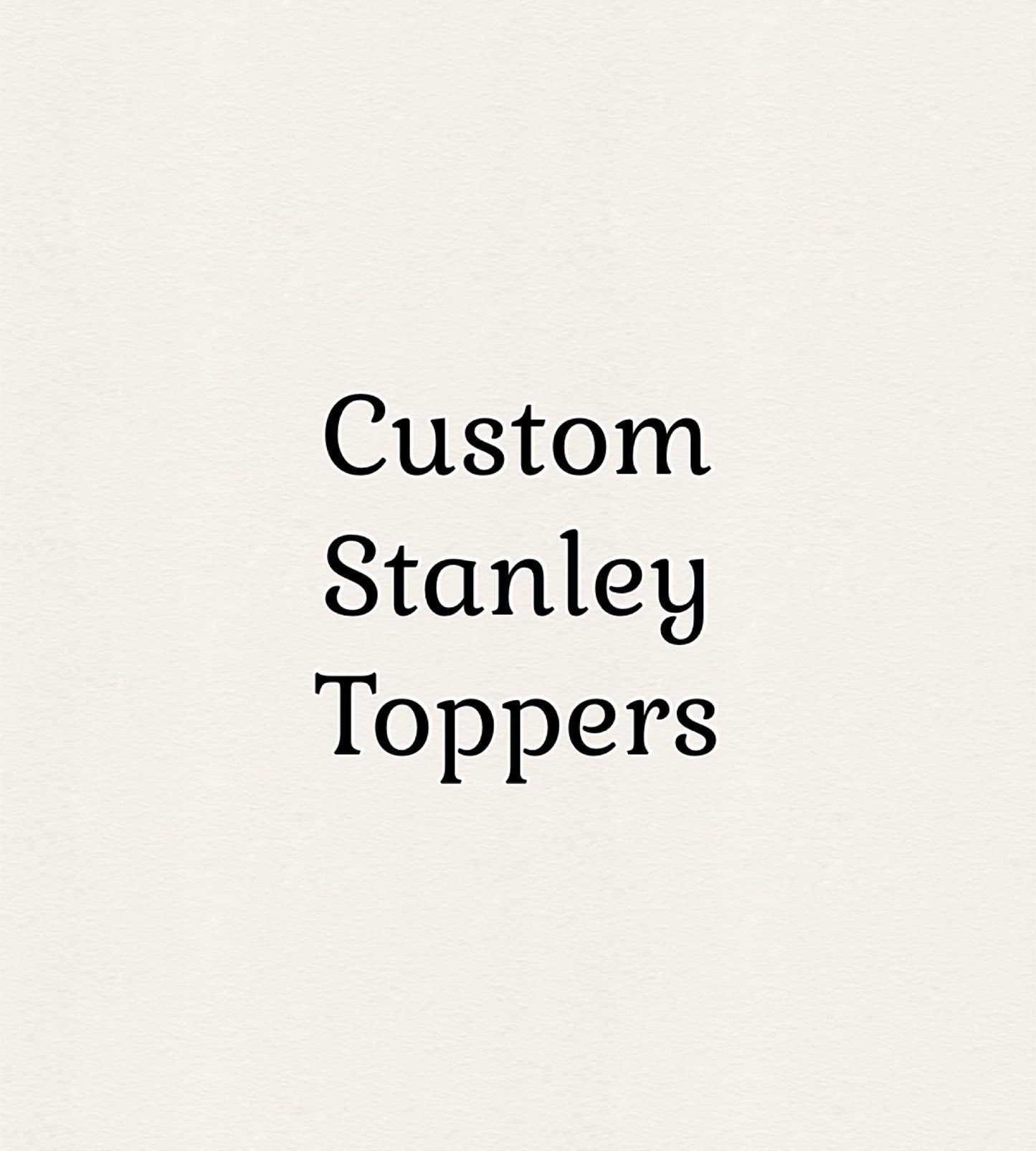 Custom Stanley Toppers